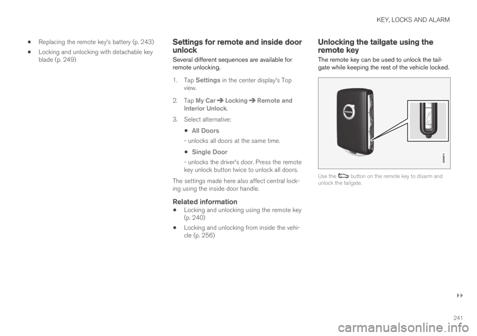 VOLVO XC60 TWIN ENGINE 2019 Owners Manual KEY, LOCKS AND ALARM
}}
241
Replacing the remote key's battery (p. 243)
Locking and unlocking with detachable keyblade (p. 249)
Settings for remote and inside doorunlock
Several different sequence VOLVO XC60 TWIN ENGINE 2019 Owners Manual KEY, LOCKS AND ALARM
}}
241
Replacing the remote key's battery (p. 243)
Locking and unlocking with detachable keyblade (p. 249)
Settings for remote and inside doorunlock
Several different sequence