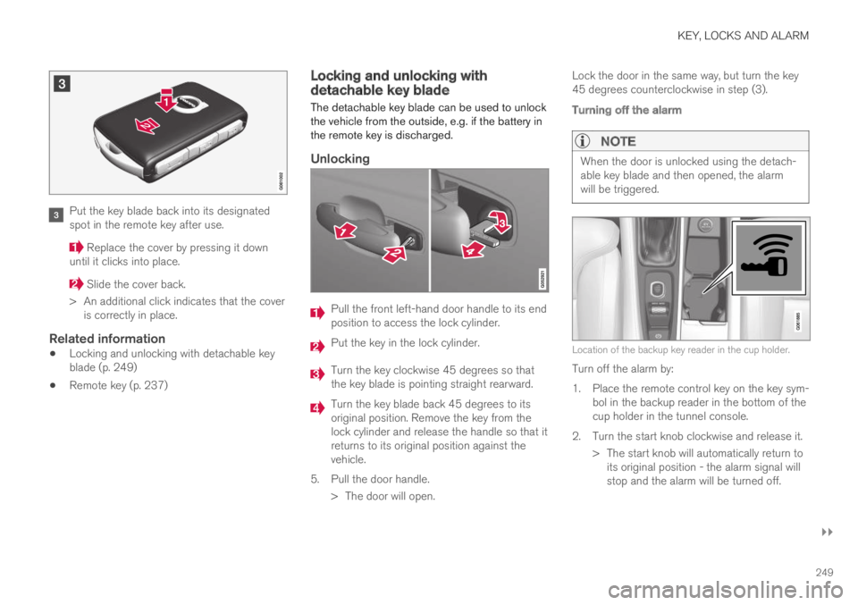 VOLVO XC60 TWIN ENGINE 2019 User Guide KEY, LOCKS AND ALARM
}}
249
Put the key blade back into its designatedspot in the remote key after use.
 Replace the cover by pressing it downuntil it clicks into place.
 Slide the cover back.
>An add