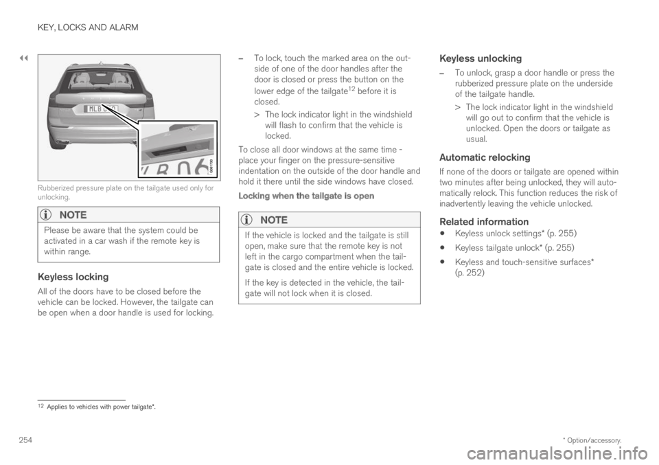 VOLVO XC60 TWIN ENGINE 2019 Owners Manual ||
KEY, LOCKS AND ALARM
* Option/accessory.254
Rubberized pressure plate on the tailgate used only forunlocking.
NOTE
Please be aware that the system could beactivated in a car wash if the remote key VOLVO XC60 TWIN ENGINE 2019 Owners Manual ||
KEY, LOCKS AND ALARM
* Option/accessory.254
Rubberized pressure plate on the tailgate used only forunlocking.
NOTE
Please be aware that the system could beactivated in a car wash if the remote key