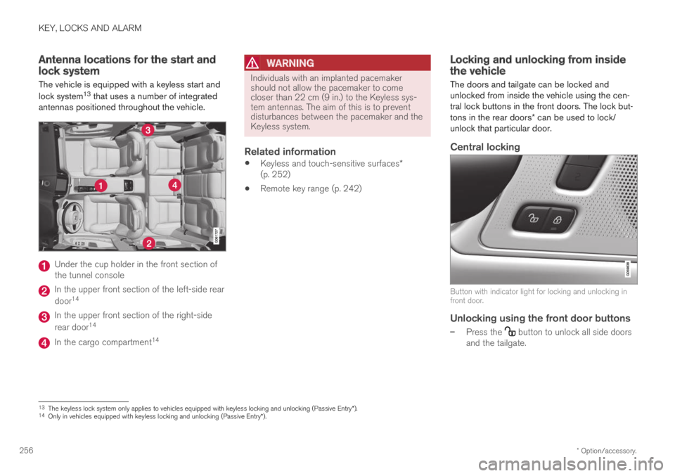 VOLVO XC60 TWIN ENGINE 2019 User Guide KEY, LOCKS AND ALARM
* Option/accessory.256
Antenna locations for the start andlock system
The vehicle is equipped with a keyless start and
lock system13 that uses a number of integratedantennas posit