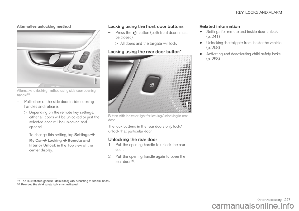 VOLVO XC60 TWIN ENGINE 2019 Owners Guide KEY, LOCKS AND ALARM
* Option/accessory.257
Alternative unlocking method
Alternative unlocking method using side door openinghandle15.
–Pull either of the side door inside openinghandles and releas VOLVO XC60 TWIN ENGINE 2019 Owners Guide KEY, LOCKS AND ALARM
* Option/accessory.257
Alternative unlocking method
Alternative unlocking method using side door openinghandle15.
–Pull either of the side door inside openinghandles and releas