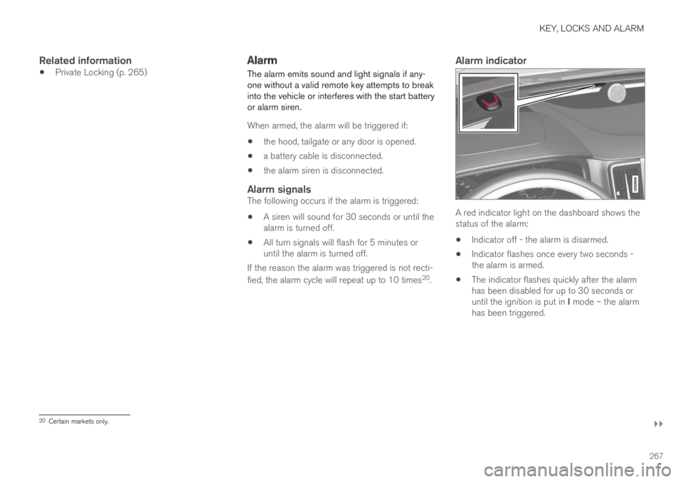VOLVO XC60 TWIN ENGINE 2019 User Guide KEY, LOCKS AND ALARM
}}
267

Related information
Private Locking (p. 265)Alarm
The alarm emits sound and light signals if any-one without a valid remote key attempts to breakinto the vehicle or interf