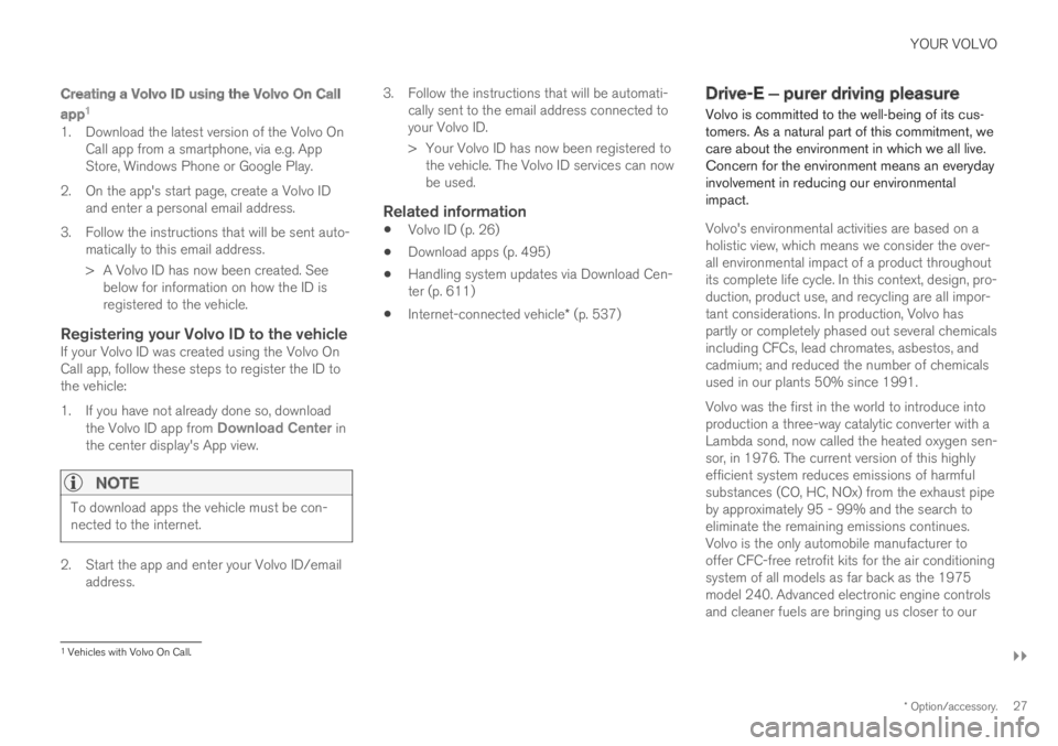 VOLVO XC60 TWIN ENGINE 2019 Owners Manual YOUR VOLVO
}}
* Option/accessory.27
Creating a Volvo ID using the Volvo On Call
app 1
1. Download the latest version of the Volvo OnCall app from a smartphone, via e.g. AppStore, Windows Phone or VOLVO XC60 TWIN ENGINE 2019 Owners Manual YOUR VOLVO
}}
* Option/accessory.27
Creating a Volvo ID using the Volvo On Call
app 1
1. Download the latest version of the Volvo OnCall app from a smartphone, via e.g. AppStore, Windows Phone or