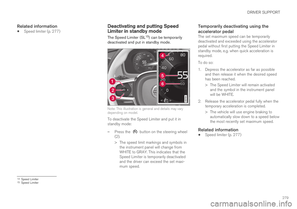 VOLVO XC60 TWIN ENGINE 2019 Workshop Manual DRIVER SUPPORT
279
Related information
Speed limiter (p. 277)Deactivating and putting SpeedLimiter in standby mode
The Speed Limiter (SL15) can be temporarilydeactivated and put in standby mode.
Note VOLVO XC60 TWIN ENGINE 2019 Workshop Manual DRIVER SUPPORT
279
Related information
Speed limiter (p. 277)Deactivating and putting SpeedLimiter in standby mode
The Speed Limiter (SL15) can be temporarilydeactivated and put in standby mode.
Note