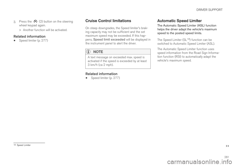 VOLVO XC60 TWIN ENGINE 2019 Owners Manual DRIVER SUPPORT
}}
281
3.Press the (2) button on the steeringwheel keypad again.
>Another function will be activated.
Related information
Speed limiter (p. 277)
Cruise Control limitations
On steep do VOLVO XC60 TWIN ENGINE 2019 Owners Manual DRIVER SUPPORT
}}
281
3.Press the (2) button on the steeringwheel keypad again.
>Another function will be activated.
Related information
Speed limiter (p. 277)
Cruise Control limitations
On steep do