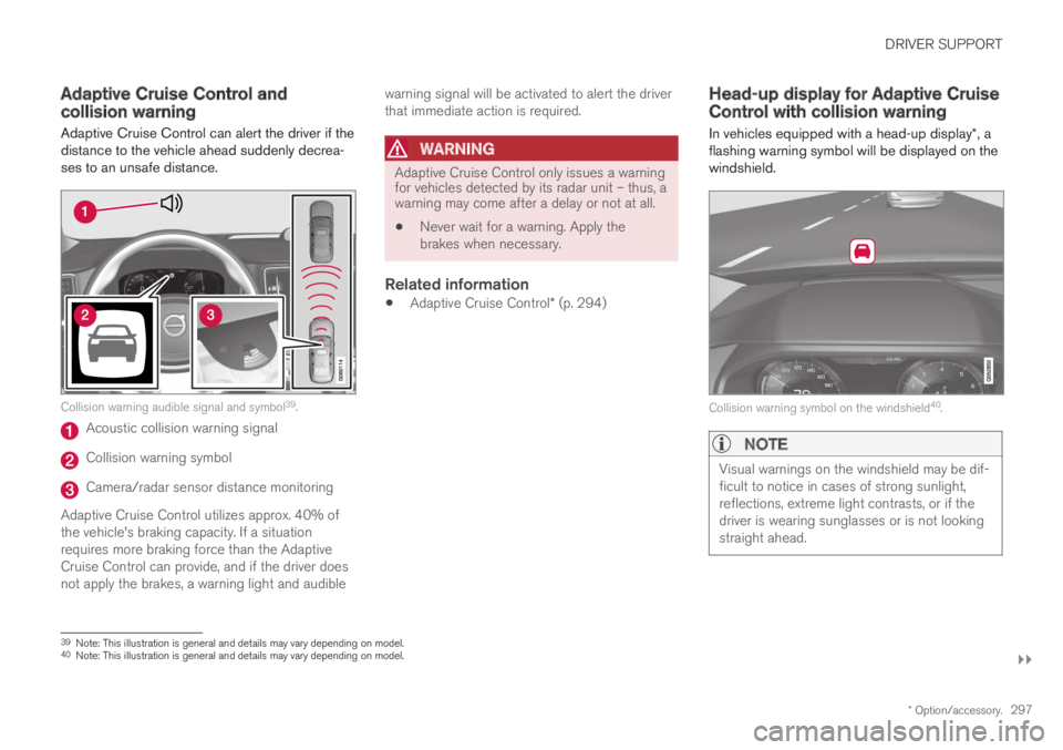 VOLVO XC60 TWIN ENGINE 2019 Owners Guide DRIVER SUPPORT
}}
* Option/accessory.297
Adaptive Cruise Control andcollision warning
Adaptive Cruise Control can alert the driver if thedistance to the vehicle ahead suddenly decrea-ses to an unsafe VOLVO XC60 TWIN ENGINE 2019 Owners Guide DRIVER SUPPORT
}}
* Option/accessory.297
Adaptive Cruise Control andcollision warning
Adaptive Cruise Control can alert the driver if thedistance to the vehicle ahead suddenly decrea-ses to an unsafe
