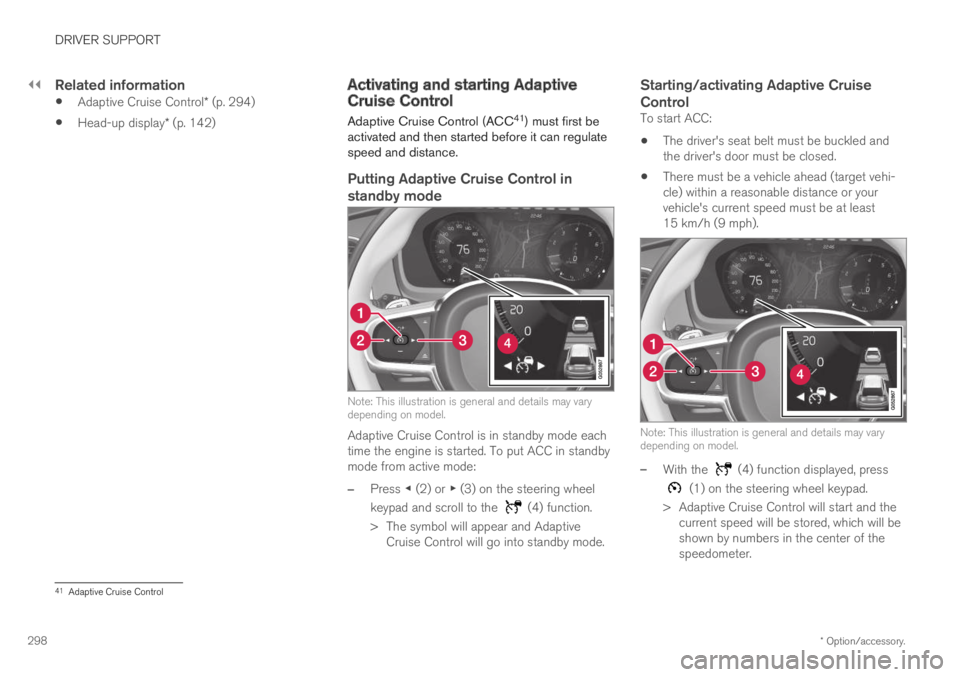 VOLVO XC60 TWIN ENGINE 2019 Workshop Manual ||
DRIVER SUPPORT
* Option/accessory.298
Related information
Adaptive Cruise Control* (p. 294)
Head-up display* (p. 142)
Activating and starting AdaptiveCruise Control
Adaptive Cruise Control (ACC41) VOLVO XC60 TWIN ENGINE 2019 Workshop Manual ||
DRIVER SUPPORT
* Option/accessory.298
Related information
Adaptive Cruise Control* (p. 294)
Head-up display* (p. 142)
Activating and starting AdaptiveCruise Control
Adaptive Cruise Control (ACC41)