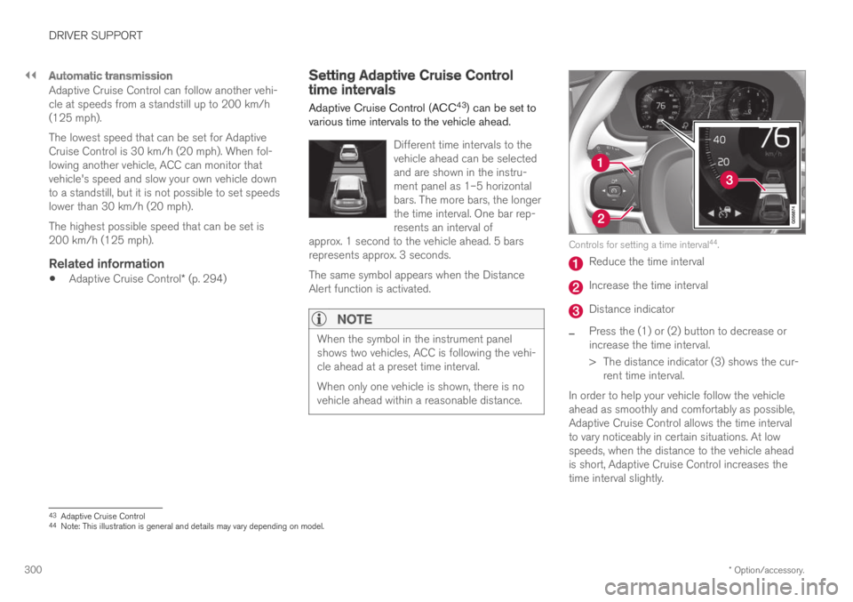 VOLVO XC60 TWIN ENGINE 2019  Owners Manual ||
DRIVER SUPPORT
* Option/accessory.300

Automatic transmission
Adaptive Cruise Control can follow another vehi-cle at speeds from a standstill up to 200 km/h(125 mph).
The lowest speed that can be s