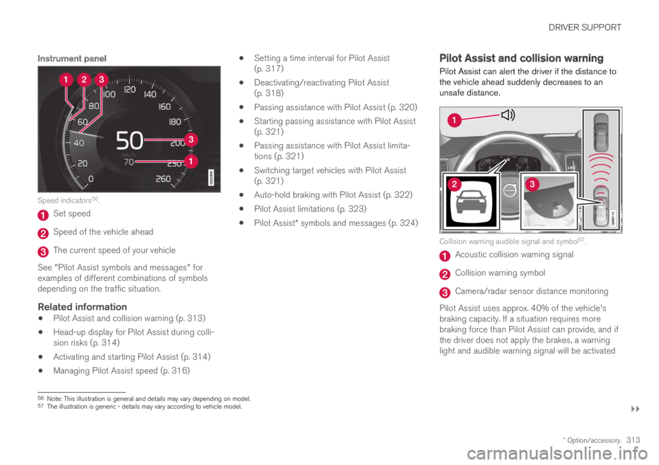 VOLVO XC60 TWIN ENGINE 2019 Service Manual DRIVER SUPPORT
}}
* Option/accessory.313
Instrument panel
Speed indicators56.
Set speed
Speed of the vehicle ahead
The current speed of your vehicle
See "Pilot Assist symbols and messages" fo VOLVO XC60 TWIN ENGINE 2019 Service Manual DRIVER SUPPORT
}}
* Option/accessory.313
Instrument panel
Speed indicators56.
Set speed
Speed of the vehicle ahead
The current speed of your vehicle
See "Pilot Assist symbols and messages" fo