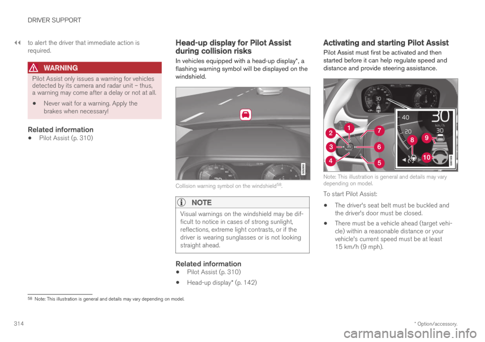 VOLVO XC60 TWIN ENGINE 2019 Owners Manual ||
DRIVER SUPPORT
* Option/accessory.314
to alert the driver that immediate action isrequired.
WARNING
Pilot Assist only issues a warning for vehiclesdetected by its camera and radar unit – thus,a VOLVO XC60 TWIN ENGINE 2019 Owners Manual ||
DRIVER SUPPORT
* Option/accessory.314
to alert the driver that immediate action isrequired.
WARNING
Pilot Assist only issues a warning for vehiclesdetected by its camera and radar unit – thus,a