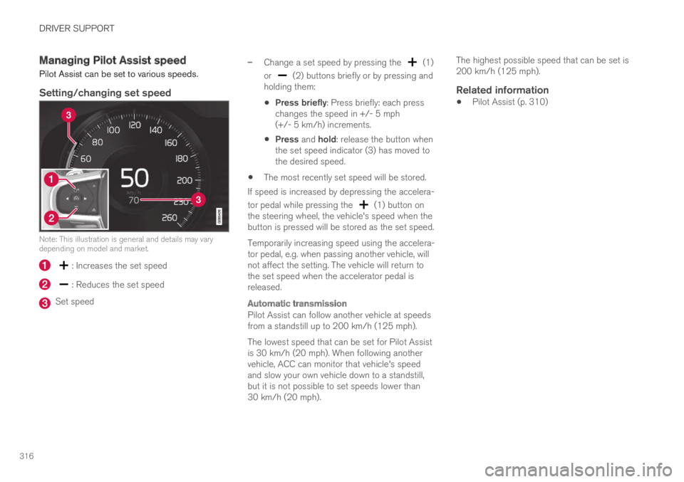 VOLVO XC60 TWIN ENGINE 2019  Owners Manual DRIVER SUPPORT
316
Managing Pilot Assist speed
Pilot Assist can be set to various speeds.

Setting/changing set speed
Note: This illustration is general and details may varydepending on model and mark
