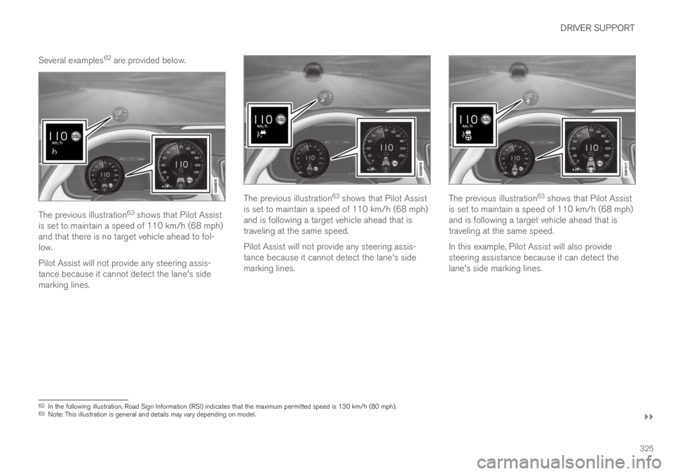 VOLVO XC60 TWIN ENGINE 2019 Owners Manual DRIVER SUPPORT
}}
325
Several examples62 are provided below.
The previous illustration63 shows that Pilot Assistis set to maintain a speed of 110 km/h (68 mph)and that there is no target vehicle ahead VOLVO XC60 TWIN ENGINE 2019 Owners Manual DRIVER SUPPORT
}}
325
Several examples62 are provided below.
The previous illustration63 shows that Pilot Assistis set to maintain a speed of 110 km/h (68 mph)and that there is no target vehicle ahead