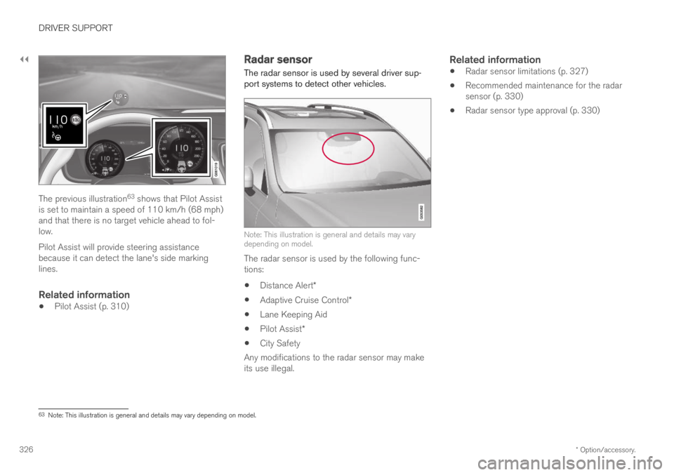 VOLVO XC60 TWIN ENGINE 2019 Service Manual ||
DRIVER SUPPORT
* Option/accessory.326
The previous illustration63 shows that Pilot Assistis set to maintain a speed of 110 km/h (68 mph)and that there is no target vehicle ahead to fol-low.
Pilot A VOLVO XC60 TWIN ENGINE 2019 Service Manual ||
DRIVER SUPPORT
* Option/accessory.326
The previous illustration63 shows that Pilot Assistis set to maintain a speed of 110 km/h (68 mph)and that there is no target vehicle ahead to fol-low.
Pilot A