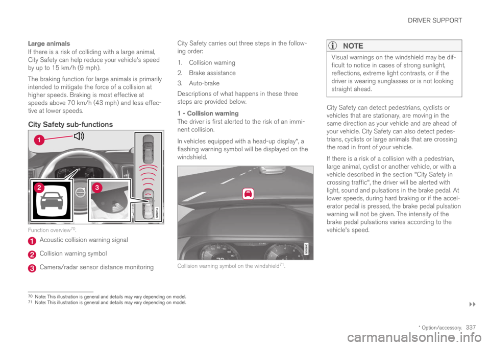 VOLVO XC60 TWIN ENGINE 2019 User Guide DRIVER SUPPORT
}}
* Option/accessory.337
Large animals
If there is a risk of colliding with a large animal,City Safety can help reduce your vehicle's speedby up to 15 km/h (9 mph).
The braking fu VOLVO XC60 TWIN ENGINE 2019 User Guide DRIVER SUPPORT
}}
* Option/accessory.337
Large animals
If there is a risk of colliding with a large animal,City Safety can help reduce your vehicle's speedby up to 15 km/h (9 mph).
The braking fu