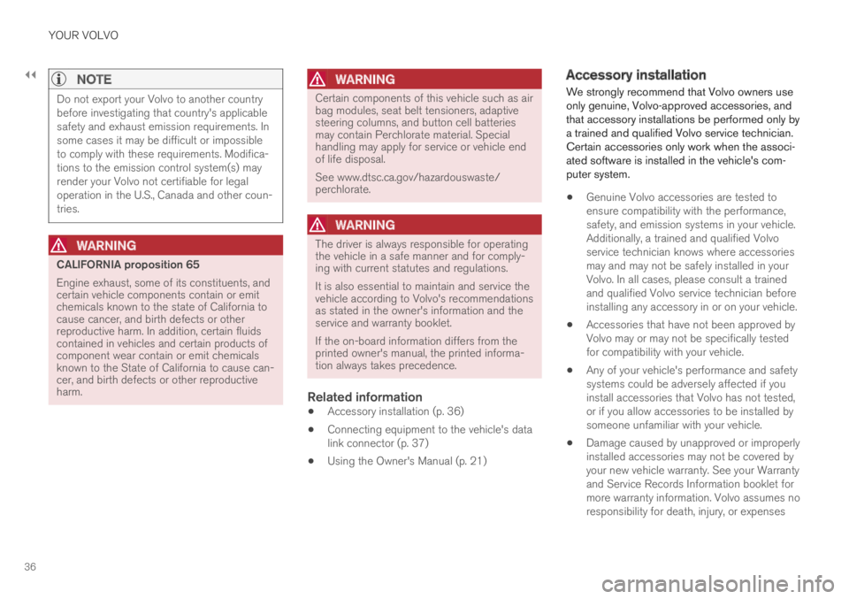 VOLVO XC60 TWIN ENGINE 2019 Owners Guide ||
YOUR VOLVO
36

NOTE
Do not export your Volvo to another countrybefore investigating that country's applicablesafety and exhaust emission requirements. Insome cases it may be difficult or imposs