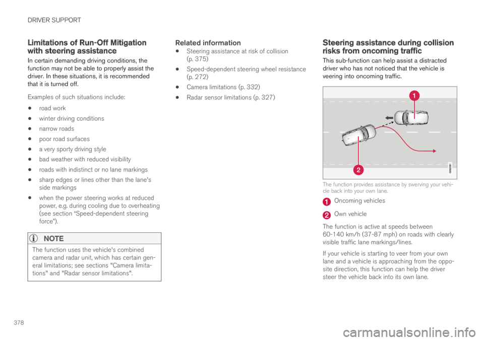 VOLVO XC60 TWIN ENGINE 2019 Owners Manual DRIVER SUPPORT
378
Limitations of Run-Off Mitigationwith steering assistance
In certain demanding driving conditions, thefunction may not be able to properly assist thedriver. In these situations, it VOLVO XC60 TWIN ENGINE 2019 Owners Manual DRIVER SUPPORT
378
Limitations of Run-Off Mitigationwith steering assistance
In certain demanding driving conditions, thefunction may not be able to properly assist thedriver. In these situations, it