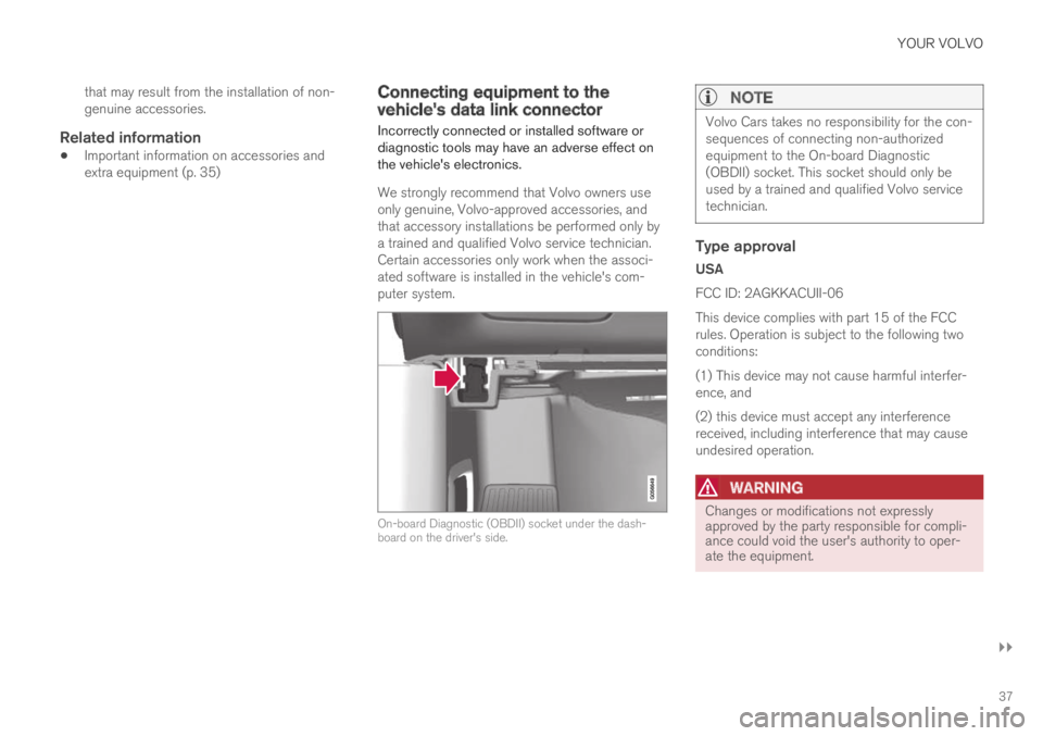 VOLVO XC60 TWIN ENGINE 2019 Owners Guide YOUR VOLVO
}}
37
that may result from the installation of non-genuine accessories.

Related information
Important information on accessories andextra equipment (p. 35)
Connecting equipment to thevehic