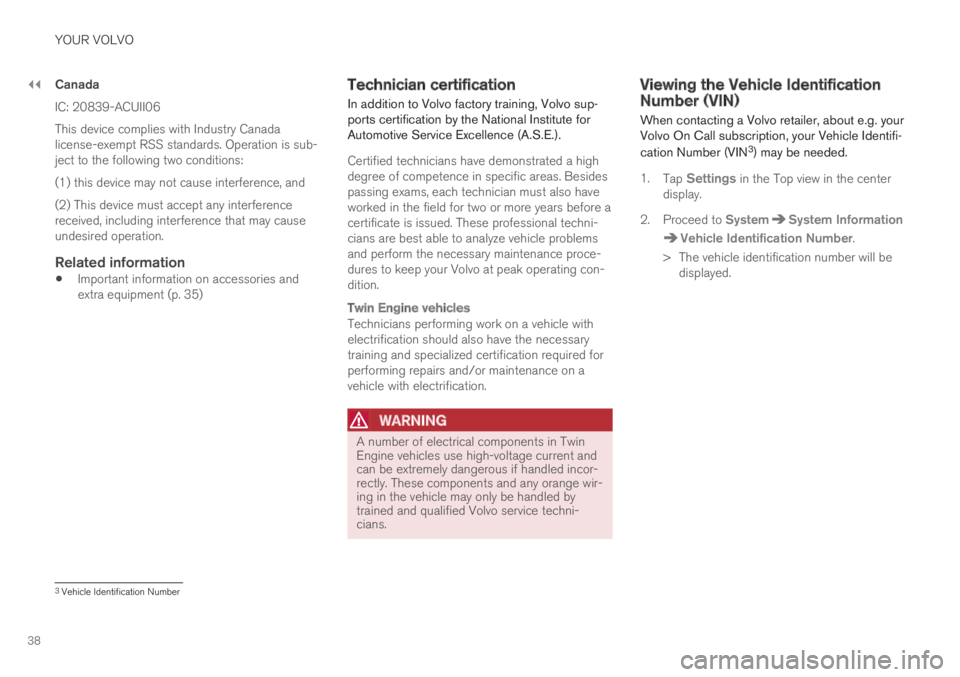 VOLVO XC60 TWIN ENGINE 2019 Owners Guide ||
YOUR VOLVO
38
Canada
IC: 20839-ACUII06
This device complies with Industry Canadalicense-exempt RSS standards. Operation is sub-ject to the following two conditions:
(1) this device may not cause in