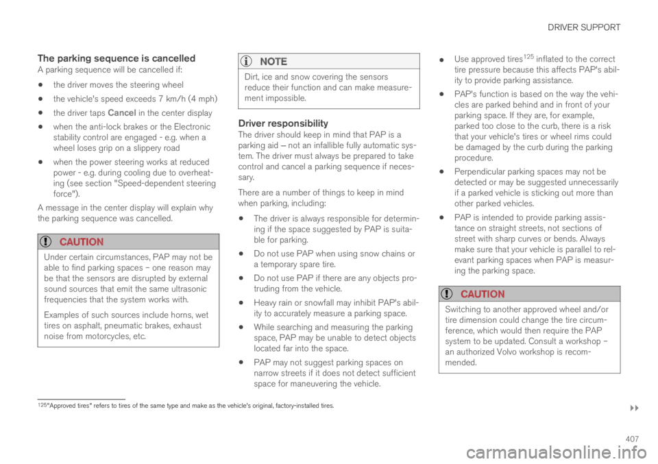 VOLVO XC60 TWIN ENGINE 2019  Owners Manual DRIVER SUPPORT
}}
407

The parking sequence is cancelled
A parking sequence will be cancelled if:
the driver moves the steering wheel
the vehicle's speed exceeds 7 km/h (4 mph)
the driver taps Can