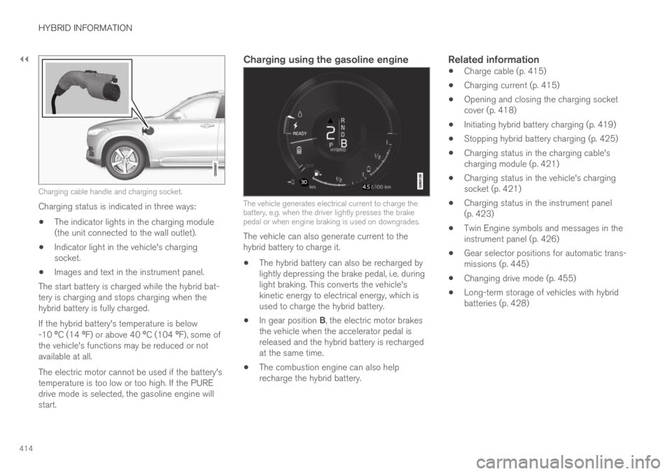 VOLVO XC60 TWIN ENGINE 2019 User Guide ||
HYBRID INFORMATION
414
Charging cable handle and charging socket.
Charging status is indicated in three ways:
The indicator lights in the charging module(the unit connected to the wall outlet).
Ind VOLVO XC60 TWIN ENGINE 2019 User Guide ||
HYBRID INFORMATION
414
Charging cable handle and charging socket.
Charging status is indicated in three ways:
The indicator lights in the charging module(the unit connected to the wall outlet).
Ind