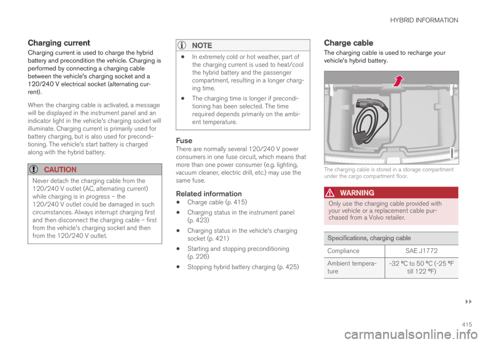 VOLVO XC60 TWIN ENGINE 2019 User Guide HYBRID INFORMATION
}}
415
Charging current
Charging current is used to charge the hybridbattery and precondition the vehicle. Charging isperformed by connecting a charging cablebetween the vehicles c VOLVO XC60 TWIN ENGINE 2019 User Guide HYBRID INFORMATION
}}
415
Charging current
Charging current is used to charge the hybridbattery and precondition the vehicle. Charging isperformed by connecting a charging cablebetween the vehicles c