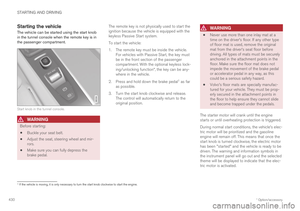 VOLVO XC60 TWIN ENGINE 2019 Owners Manual STARTING AND DRIVING
* Option/accessory.430
Starting the vehicle
The vehicle can be started using the start knobin the tunnel console when the remote key is inthe passenger compartment.
Start knob in VOLVO XC60 TWIN ENGINE 2019 Owners Manual STARTING AND DRIVING
* Option/accessory.430
Starting the vehicle
The vehicle can be started using the start knobin the tunnel console when the remote key is inthe passenger compartment.
Start knob in