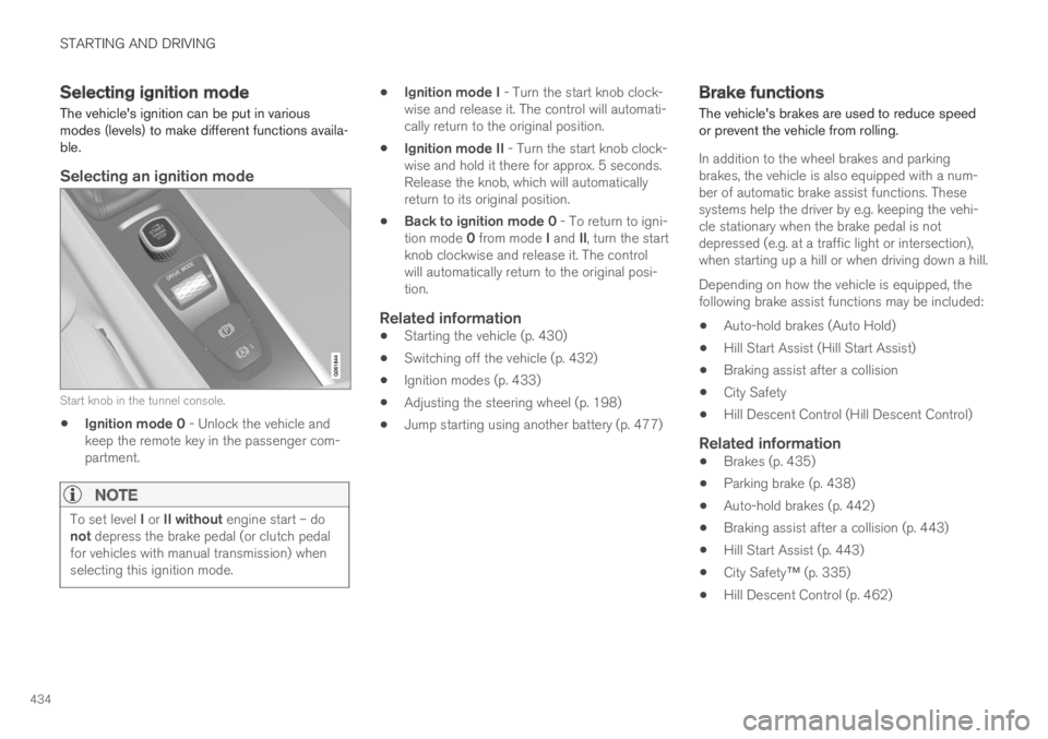 VOLVO XC60 TWIN ENGINE 2019 User Guide STARTING AND DRIVING
434
Selecting ignition mode
The vehicles ignition can be put in variousmodes (levels) to make different functions availa-ble.

Selecting an ignition mode
Start knob in the tunnel