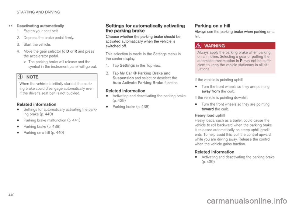 VOLVO XC60 TWIN ENGINE 2019  Owners Manual ||
STARTING AND DRIVING
440

Deactivating automatically
1. Fasten your seat belt.
2. Depress the brake pedal firmly.
3. Start the vehicle.
4.Move the gear selector to D or R and pressthe accelerator p