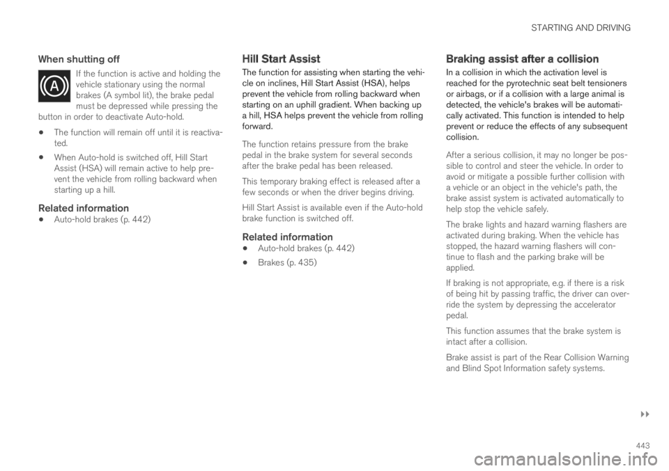 VOLVO XC60 TWIN ENGINE 2019 Owners Manual STARTING AND DRIVING
}}
443
When shutting off
If the function is active and holding thevehicle stationary using the normalbrakes (A symbol lit), the brake pedalmust be depressed while pressing thebut VOLVO XC60 TWIN ENGINE 2019 Owners Manual STARTING AND DRIVING
}}
443
When shutting off
If the function is active and holding thevehicle stationary using the normalbrakes (A symbol lit), the brake pedalmust be depressed while pressing thebut