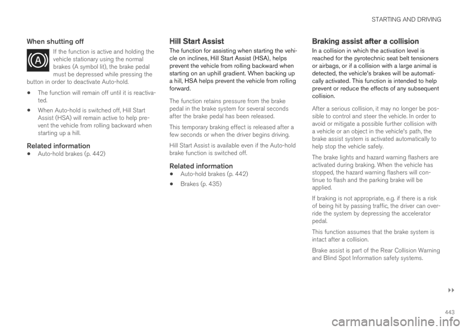 VOLVO XC60 TWIN ENGINE 2019  Owners Manual STARTING AND DRIVING
}}
443

When shutting off
If the function is active and holding thevehicle stationary using the normalbrakes (A symbol lit), the brake pedalmust be depressed while pressing thebut