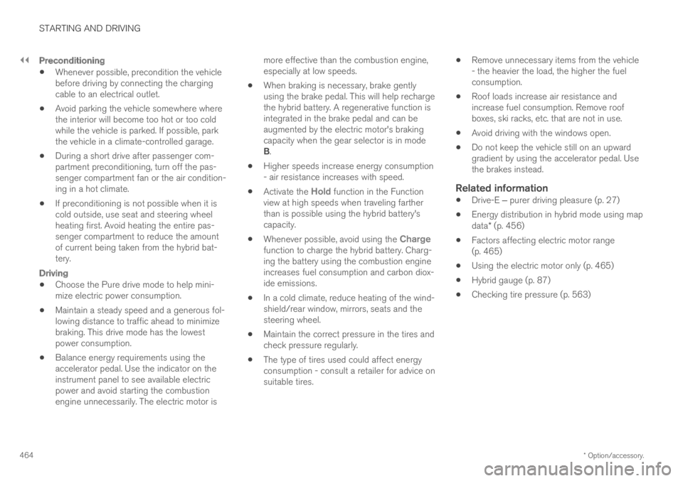 VOLVO XC60 TWIN ENGINE 2019  Owners Manual ||
STARTING AND DRIVING
* Option/accessory.464

Preconditioning
Whenever possible, precondition the vehiclebefore driving by connecting the chargingcable to an electrical outlet.
Avoid parking the veh