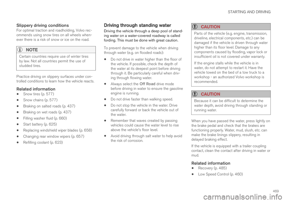 VOLVO XC60 TWIN ENGINE 2019  Owners Manual STARTING AND DRIVING
469

Slippery driving conditions
For optimal traction and roadholding, Volvo rec-ommends using snow tires on all wheels when-ever there is a risk of snow or ice on the road.

NOTE