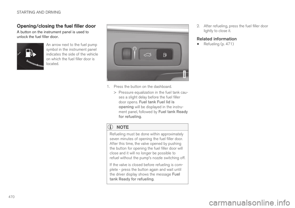 VOLVO XC60 TWIN ENGINE 2019 Owners Manual STARTING AND DRIVING
470
Opening/closing the fuel filler door
A button on the instrument panel is used tounlock the fuel filler door.
An arrow next to the fuel pumpsymbol in the instrument panelindica VOLVO XC60 TWIN ENGINE 2019 Owners Manual STARTING AND DRIVING
470
Opening/closing the fuel filler door
A button on the instrument panel is used tounlock the fuel filler door.
An arrow next to the fuel pumpsymbol in the instrument panelindica