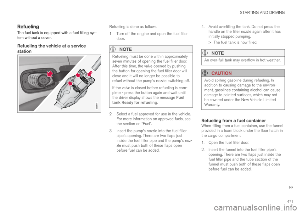 VOLVO XC60 TWIN ENGINE 2019 Owners Guide STARTING AND DRIVING
}}
471
Refueling
The fuel tank is equipped with a fuel filling sys-tem without a cover.
Refueling the vehicle at a service
station
Refueling is done as follows.
1.Turn off the en VOLVO XC60 TWIN ENGINE 2019 Owners Guide STARTING AND DRIVING
}}
471
Refueling
The fuel tank is equipped with a fuel filling sys-tem without a cover.
Refueling the vehicle at a service
station
Refueling is done as follows.
1.Turn off the en