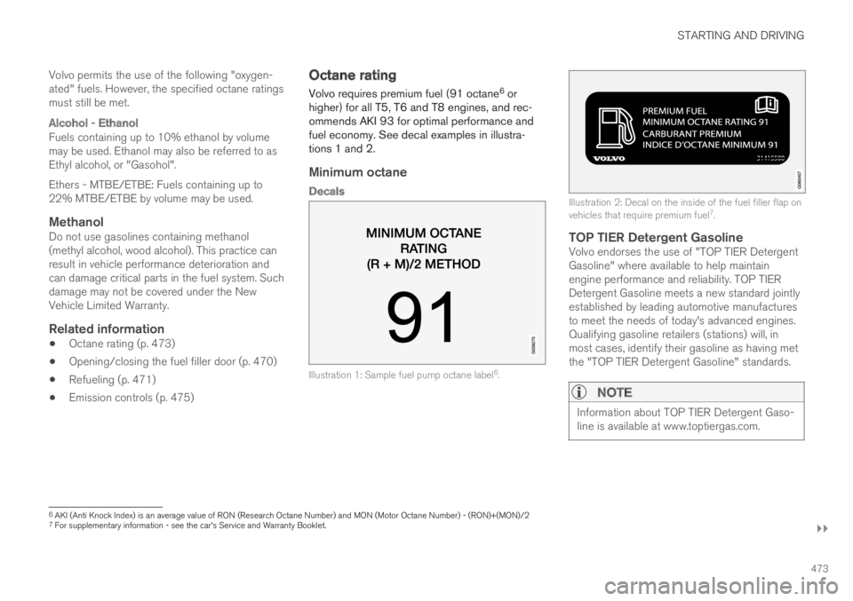 VOLVO XC60 TWIN ENGINE 2019 Owners Manual STARTING AND DRIVING
}}
473
Volvo permits the use of the following "oxygen-ated" fuels. However, the specified octane ratingsmust still be met.
Alcohol - Ethanol
Fuels containing up to 10% et VOLVO XC60 TWIN ENGINE 2019 Owners Manual STARTING AND DRIVING
}}
473
Volvo permits the use of the following "oxygen-ated" fuels. However, the specified octane ratingsmust still be met.
Alcohol - Ethanol
Fuels containing up to 10% et