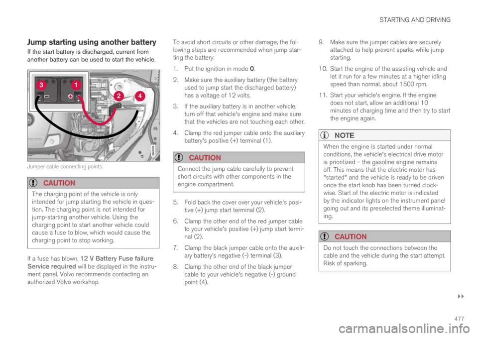 VOLVO XC60 TWIN ENGINE 2019  Owners Manual STARTING AND DRIVING
}}
477
Jump starting using another battery
If the start battery is discharged, current fromanother battery can be used to start the vehicle.
Jumper cable connecting points.

CAUTI