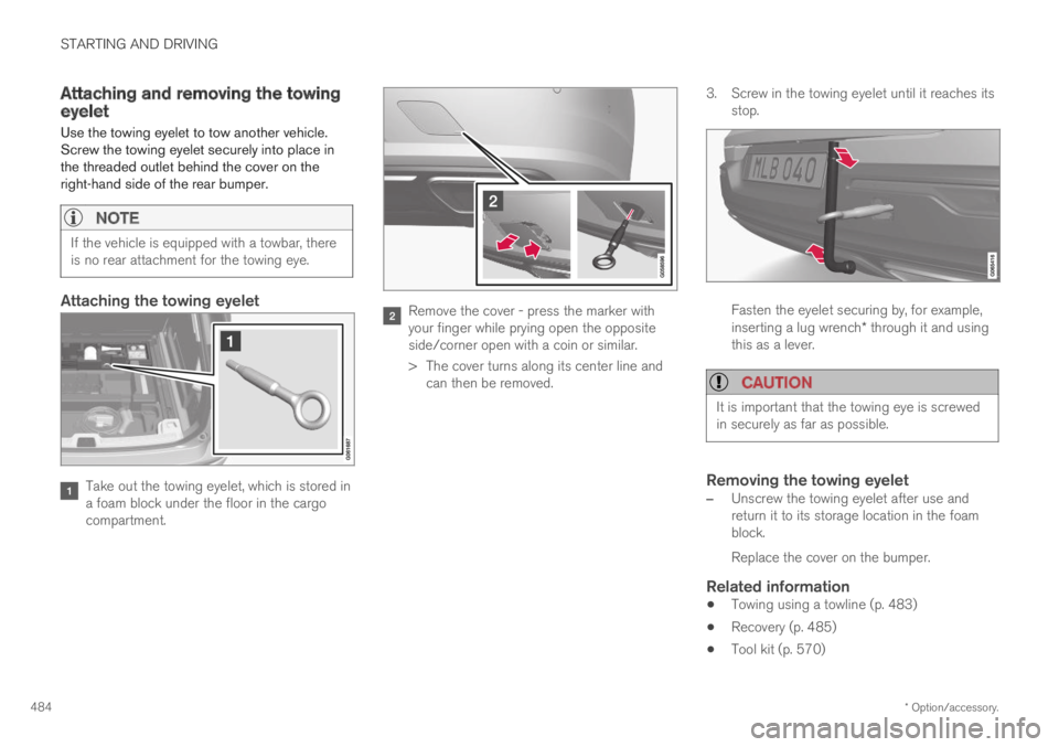 VOLVO XC60 TWIN ENGINE 2019 Service Manual STARTING AND DRIVING
* Option/accessory.484
Attaching and removing the towingeyelet
Use the towing eyelet to tow another vehicle.Screw the towing eyelet securely into place inthe threaded outlet behin VOLVO XC60 TWIN ENGINE 2019 Service Manual STARTING AND DRIVING
* Option/accessory.484
Attaching and removing the towingeyelet
Use the towing eyelet to tow another vehicle.Screw the towing eyelet securely into place inthe threaded outlet behin