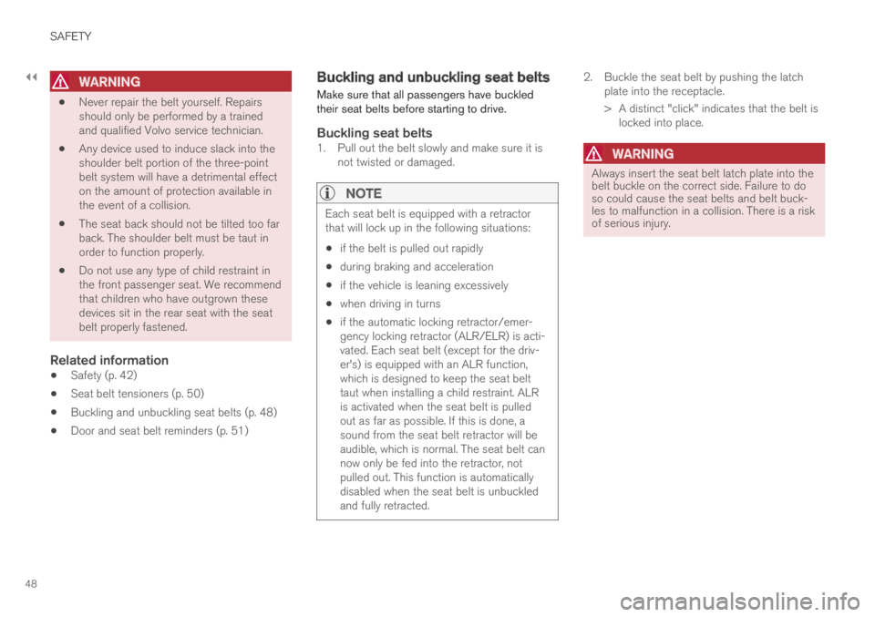 VOLVO XC60 TWIN ENGINE 2019 Service Manual ||
SAFETY
48

WARNING
Never repair the belt yourself. Repairsshould only be performed by a trainedand qualified Volvo service technician.
Any device used to induce slack into theshoulder belt portion 