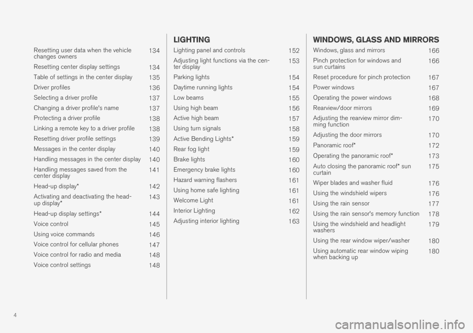 VOLVO XC60 TWIN ENGINE 2019  Owners Manual 4
 
Resetting user data when the vehiclechanges owners134
Resetting center display settings134
Table of settings in the center display135
Driver profiles136
Selecting a driver profile137
Changing a dr