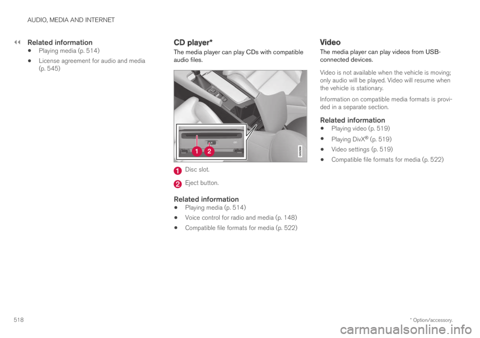 VOLVO XC60 TWIN ENGINE 2019 Owners Manual ||
AUDIO, MEDIA AND INTERNET
* Option/accessory.518
Related information
Playing media (p. 514)
License agreement for audio and media(p. 545)
CD player*
The media player can play CDs with compatibleau VOLVO XC60 TWIN ENGINE 2019 Owners Manual ||
AUDIO, MEDIA AND INTERNET
* Option/accessory.518
Related information
Playing media (p. 514)
License agreement for audio and media(p. 545)
CD player*
The media player can play CDs with compatibleau