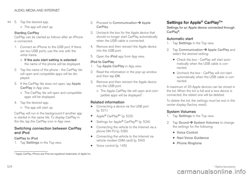 VOLVO XC60 TWIN ENGINE 2019  Owners Manual ||
AUDIO, MEDIA AND INTERNET
* Option/accessory.524
5. Tap the desired app.
> The app will start up.

Starting  CarPlay
CarPlay can be started as follows after an iPhoneis connected.
1. Connect an iPh