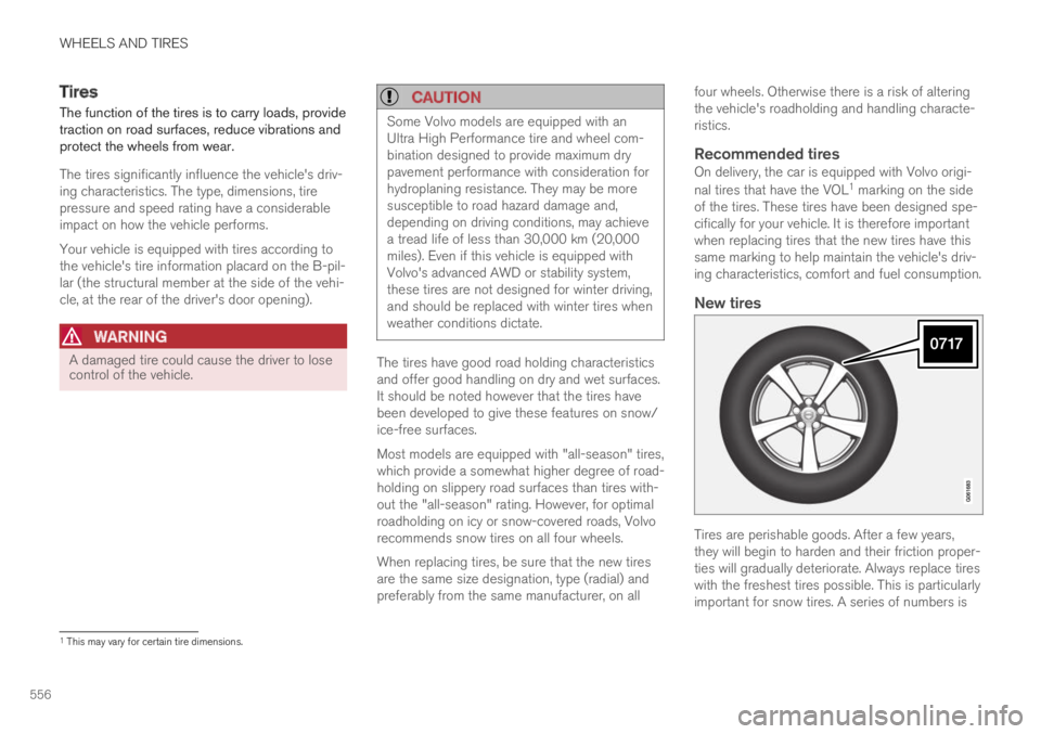 VOLVO XC60 TWIN ENGINE 2019  Owners Manual WHEELS AND TIRES
556
Tires
The function of the tires is to carry loads, providetraction on road surfaces, reduce vibrations andprotect the wheels from wear.
The tires significantly influence the vehic