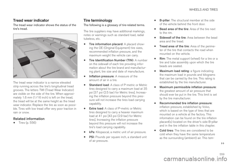 VOLVO XC60 TWIN ENGINE 2019 Owners Manual WHEELS AND TIRES
}}
559
Tread wear indicator
The tread wear indicator shows the status of thetires tread.
The tread wear indicator is a narrow elevatedstrip running across the tire's longitudinal VOLVO XC60 TWIN ENGINE 2019 Owners Manual WHEELS AND TIRES
}}
559
Tread wear indicator
The tread wear indicator shows the status of thetires tread.
The tread wear indicator is a narrow elevatedstrip running across the tire's longitudinal