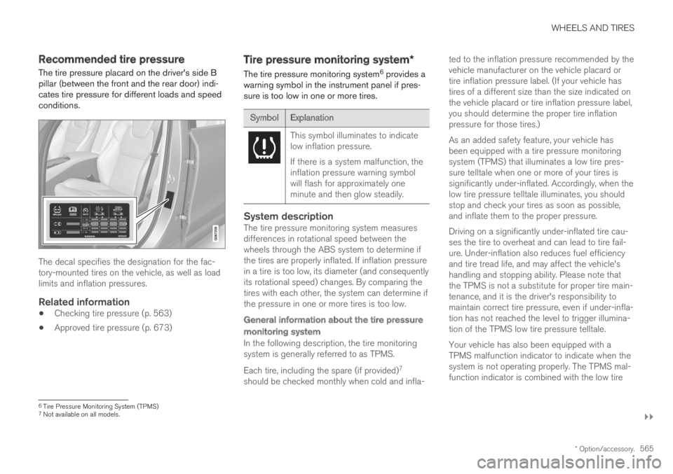 VOLVO XC60 TWIN ENGINE 2019 Owners Manual WHEELS AND TIRES
}}
* Option/accessory.565
Recommended tire pressure
The tire pressure placard on the drivers side Bpillar (between the front and the rear door) indi-cates tire pressure for different VOLVO XC60 TWIN ENGINE 2019 Owners Manual WHEELS AND TIRES
}}
* Option/accessory.565
Recommended tire pressure
The tire pressure placard on the drivers side Bpillar (between the front and the rear door) indi-cates tire pressure for different
