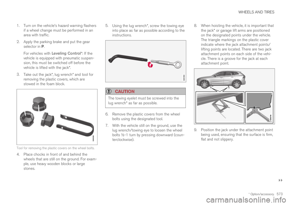 VOLVO XC60 TWIN ENGINE 2019  Owners Manual WHEELS AND TIRES
}}
* Option/accessory.573
1.Turn on the vehicle's hazard warning flashersif a wheel change must be performed in anarea with traffic.
2. Apply the parking brake and put the gearsel