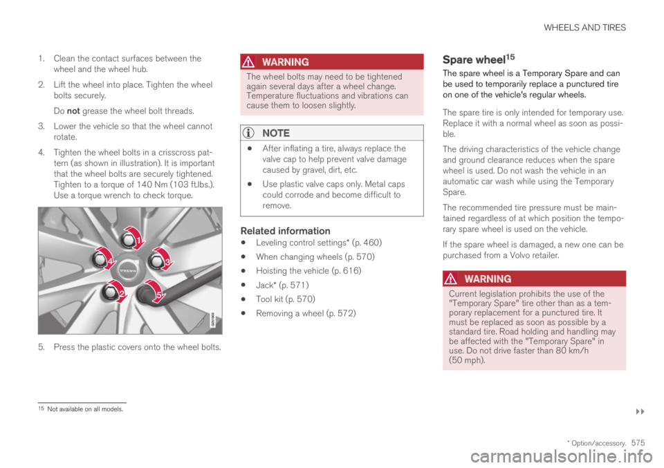 VOLVO XC60 TWIN ENGINE 2019  Owners Manual WHEELS AND TIRES
}}
* Option/accessory.575
1.Clean the contact surfaces between thewheel and the wheel hub.
2. Lift the wheel into place. Tighten the wheelbolts securely.
Do not grease the wheel bolt 