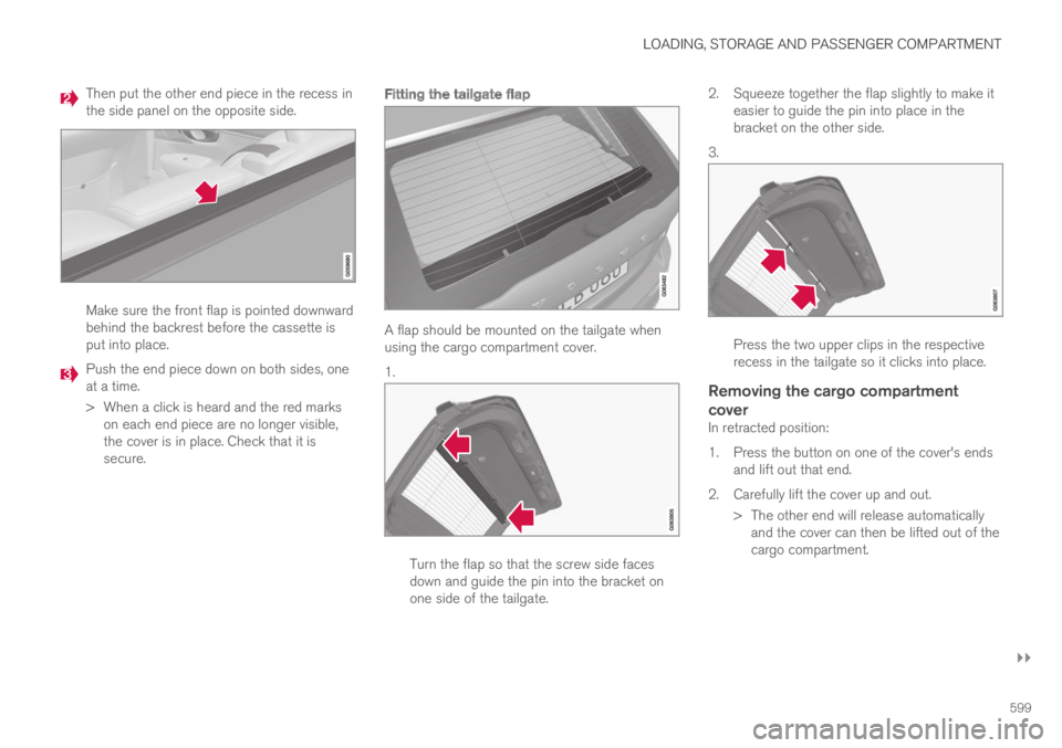 VOLVO XC60 TWIN ENGINE 2019 Owners Manual LOADING, STORAGE AND PASSENGER COMPARTMENT
}}
599
Then put the other end piece in the recess inthe side panel on the opposite side.
Make sure the front flap is pointed downwardbehind the backrest befo VOLVO XC60 TWIN ENGINE 2019 Owners Manual LOADING, STORAGE AND PASSENGER COMPARTMENT
}}
599
Then put the other end piece in the recess inthe side panel on the opposite side.
Make sure the front flap is pointed downwardbehind the backrest befo