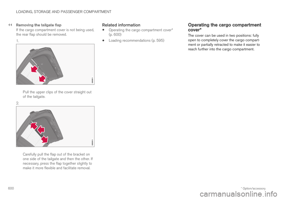 VOLVO XC60 TWIN ENGINE 2019 Owners Manual ||
LOADING, STORAGE AND PASSENGER COMPARTMENT
* Option/accessory.600
Removing the tailgate flap
If the cargo compartment cover is not being used,the rear flap should be removed.
1.
Pull the upper cli VOLVO XC60 TWIN ENGINE 2019 Owners Manual ||
LOADING, STORAGE AND PASSENGER COMPARTMENT
* Option/accessory.600
Removing the tailgate flap
If the cargo compartment cover is not being used,the rear flap should be removed.
1.
Pull the upper cli