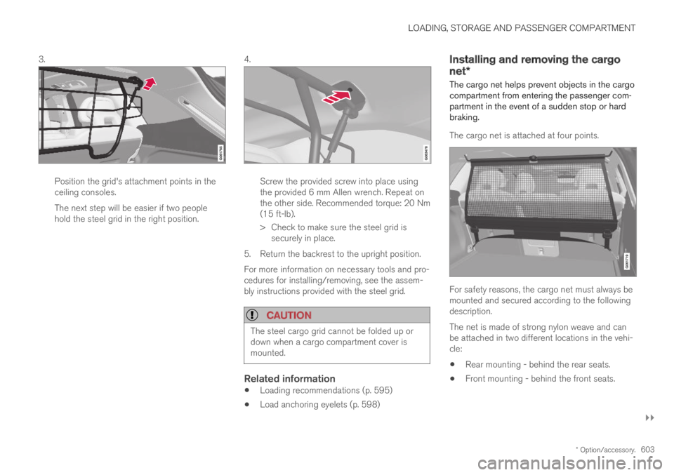 VOLVO XC60 TWIN ENGINE 2019 Owners Manual LOADING, STORAGE AND PASSENGER COMPARTMENT
}}
* Option/accessory.603
3.
Position the grid's attachment points in theceiling consoles.
The next step will be easier if two peoplehold the steel grid VOLVO XC60 TWIN ENGINE 2019 Owners Manual LOADING, STORAGE AND PASSENGER COMPARTMENT
}}
* Option/accessory.603
3.
Position the grid's attachment points in theceiling consoles.
The next step will be easier if two peoplehold the steel grid