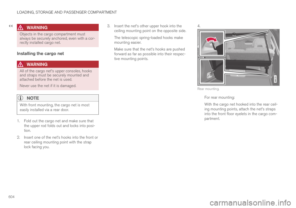VOLVO XC60 TWIN ENGINE 2019 Owners Manual ||
LOADING, STORAGE AND PASSENGER COMPARTMENT
604
WARNING
Objects in the cargo compartment mustalways be securely anchored, even with a cor-rectly installed cargo net.
Installing the cargo net
WARNI VOLVO XC60 TWIN ENGINE 2019 Owners Manual ||
LOADING, STORAGE AND PASSENGER COMPARTMENT
604
WARNING
Objects in the cargo compartment mustalways be securely anchored, even with a cor-rectly installed cargo net.
Installing the cargo net
WARNI